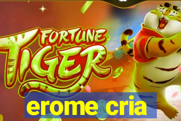 erome cria